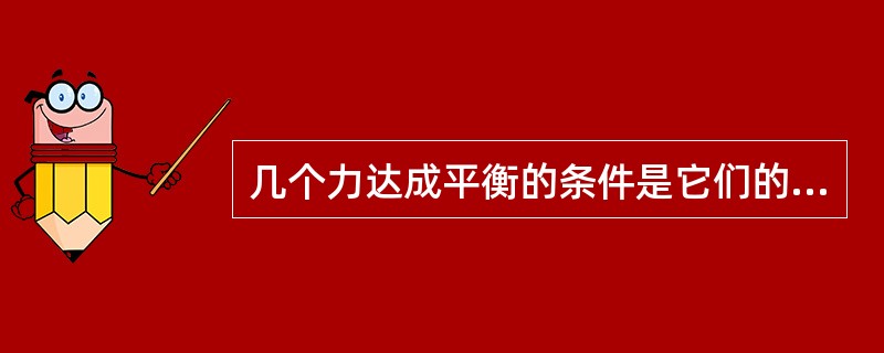 几个力达成平衡的条件是它们的合力不等于零。( )