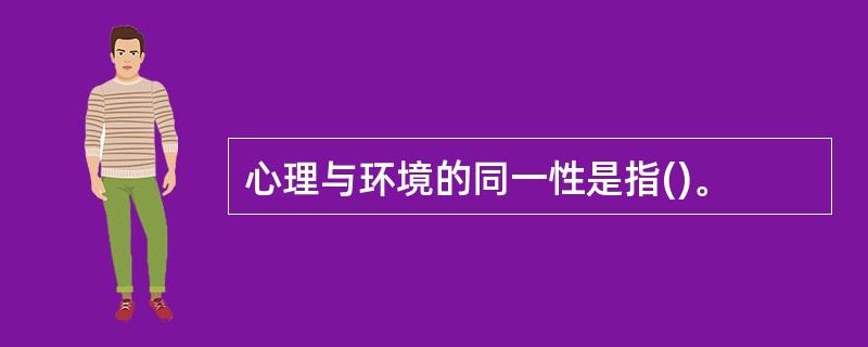 心理与环境的同一性是指()。