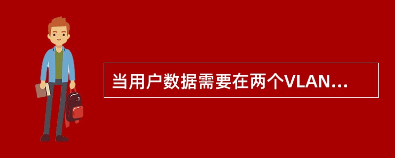 当用户数据需要在两个VLAN之间相互传输时,需要(35)等设备的支持。