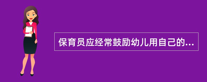 保育员应经常鼓励幼儿用自己的作品()。