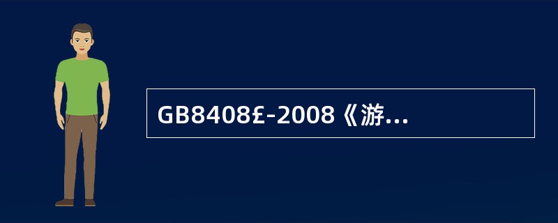 GB8408£­2008《游乐设施安全规范》规定:制动加速度绝对值一般不大于(