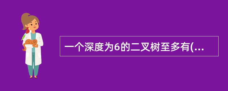 一个深度为6的二叉树至多有(51)个结点。对一个有a个结点,b个树叶,深度为h的