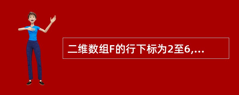 二维数组F的行下标为2至6,列下标为1至8,F的每个数据元素均占4个字节。在按列