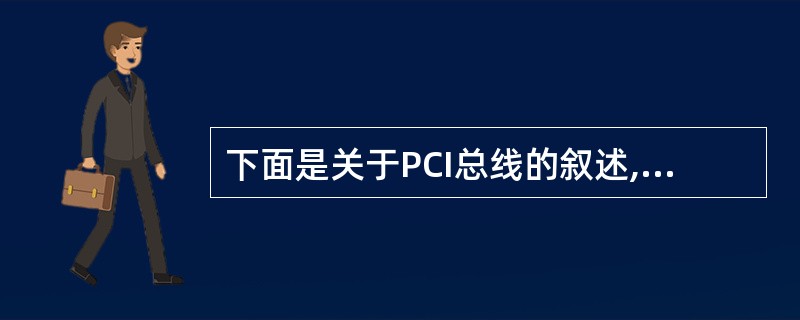 下面是关于PCI总线的叙述,其中错误的是( )。