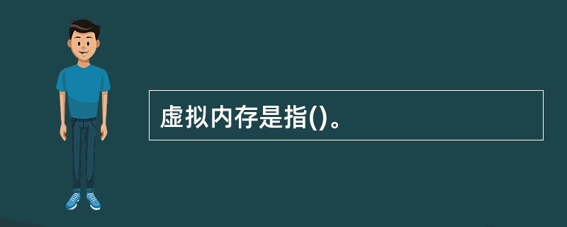 虚拟内存是指()。