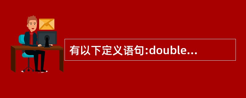 有以下定义语句:double a,b; int w; long c; 若各变量已