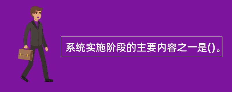 系统实施阶段的主要内容之一是()。