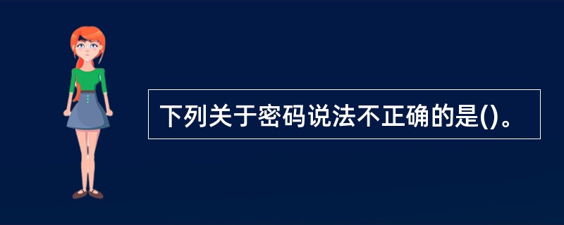下列关于密码说法不正确的是()。