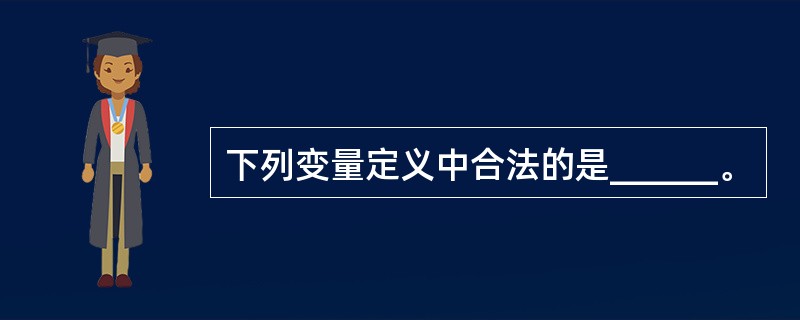 下列变量定义中合法的是______。