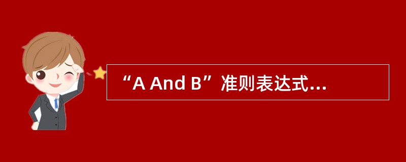 “A And B”准则表达式表示的意思是()。