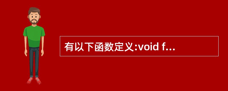 有以下函数定义:void fun(int n,double x){……} 若以下