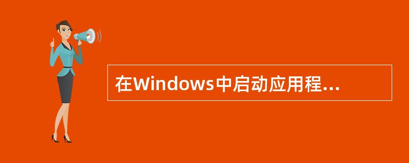 在Windows中启动应用程序的方法只有一种。 ( )