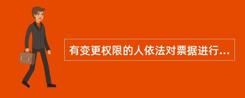 有变更权限的人依法对票据进行变更不属于票据伪造。( )