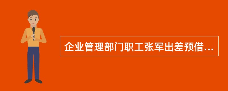 企业管理部门职工张军出差预借差旅费3000元,以库存现金付讫。