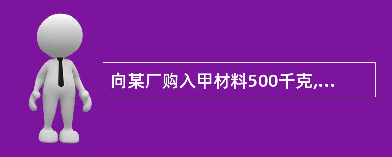 向某厂购入甲材料500千克,共计买价50000元,增值税8500元,贷款未付。