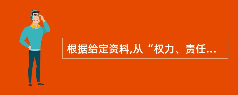 根据给定资料,从“权力、责任与道义、良知”的角度,写一篇议论文。要求:自拟标题,