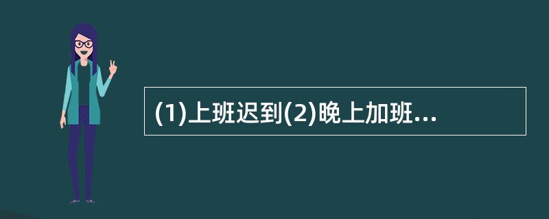 (1)上班迟到(2)晚上加班到深夜(3)心中难受(4)领导批评 (5)工作任务