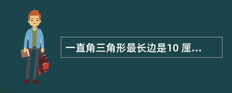 一直角三角形最长边是10 厘米,最短边是 6 厘米,则这个三角形的面积是( )平