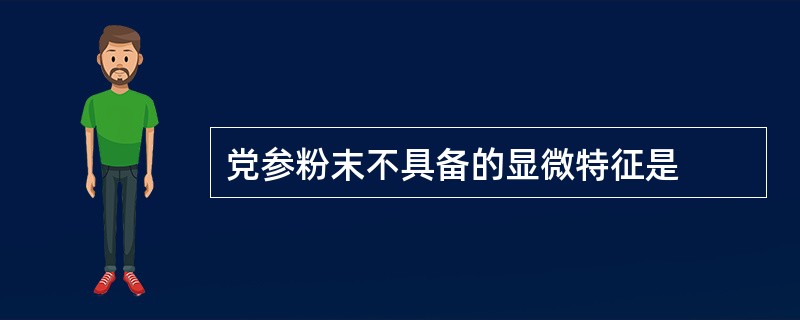 党参粉末不具备的显微特征是