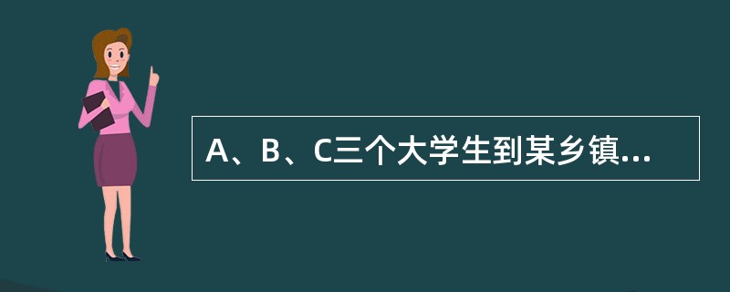 A、B、C三个大学生到某乡镇当村官,一个上了富村,一个上了穷村,一个上了不富不穷