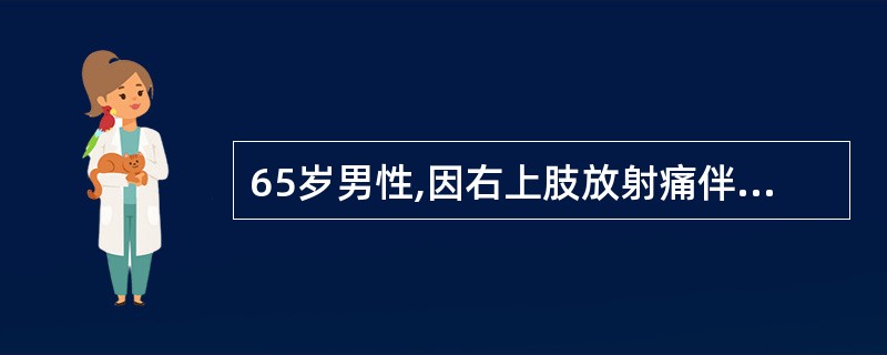 65岁男性,因右上肢放射痛伴手指麻木、动作不灵活2年就诊。检查发现颈肩部压痛,神