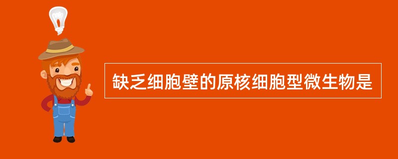 缺乏细胞壁的原核细胞型微生物是