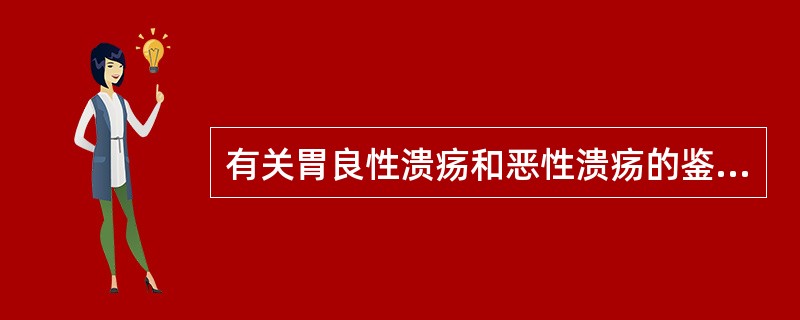 有关胃良性溃疡和恶性溃疡的鉴别中,正确的是