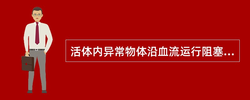 活体内异常物体沿血流运行阻塞相应血管的过程叫