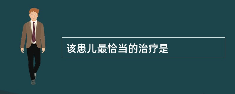 该患儿最恰当的治疗是