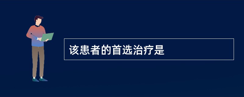 该患者的首选治疗是