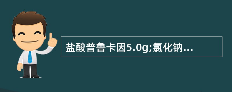 盐酸普鲁卡因5.0g;氯化钠5.0g;0.1N的盐酸适量;注射用水加至1000m