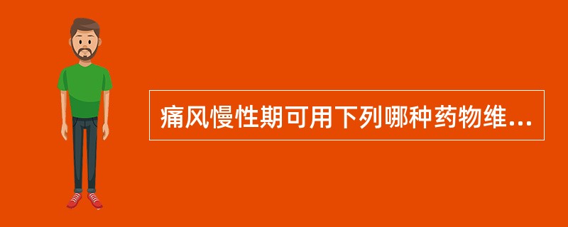 痛风慢性期可用下列哪种药物维持治疗A、秋水仙碱B、丙磺舒C、尼美舒利D、塞来昔布