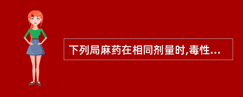 下列局麻药在相同剂量时,毒性大小的顺序是A、普鲁卡因>丁卡因>利多卡因B、普鲁卡