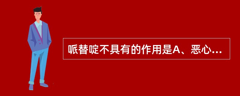 哌替啶不具有的作用是A、恶心、呕吐B、抑制呼吸C、欣快症D、止咳E、镇痛、镇静