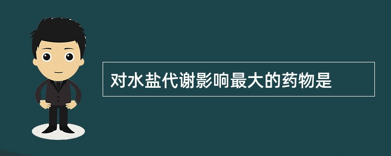 对水盐代谢影响最大的药物是