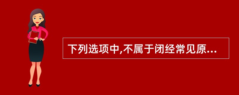 下列选项中,不属于闭经常见原因的是