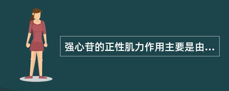 强心苷的正性肌力作用主要是由于A、兴奋心肌β受体B、兴奋心肌α受体C、抑制细胞膜