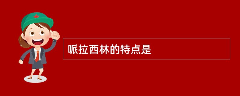 哌拉西林的特点是
