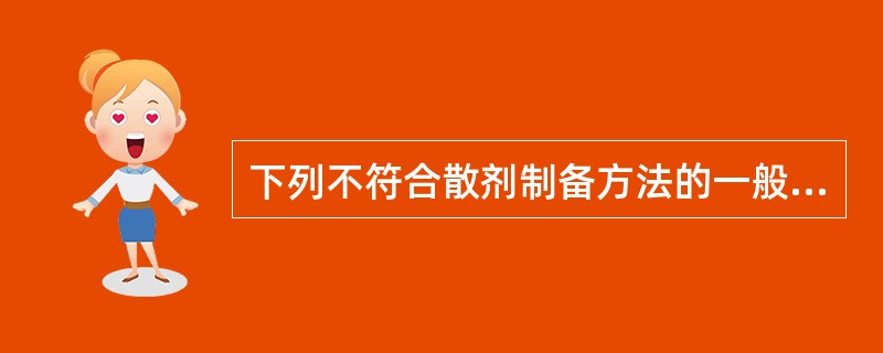 下列不符合散剂制备方法的一般规律的是A、组分数量差异大者,采用配研法B、含低共熔