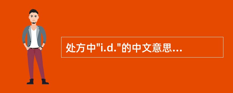 处方中"i.d."的中文意思是A、皮下注射B、皮内注射C、肌肉注射D、静脉注射E