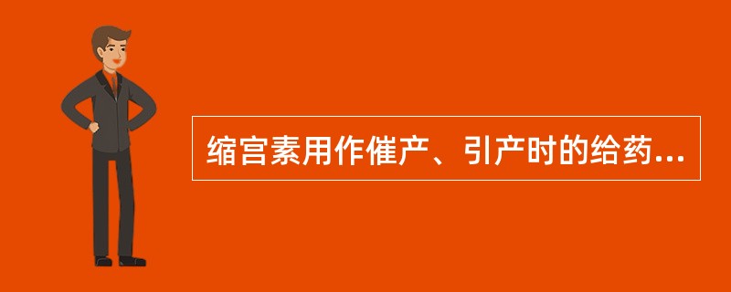 缩宫素用作催产、引产时的给药途径是A、口服B、皮下注射C、肌内注射D、静脉注射E