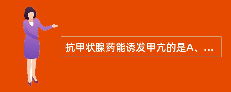 抗甲状腺药能诱发甲亢的是A、甲硫氧嘧啶B、甲巯咪唑C、卡比马唑D、大剂量碘剂E、