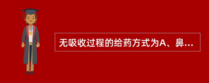 无吸收过程的给药方式为A、鼻腔给药B、透皮给药C、直肠给药D、静脉输注E、腹腔注