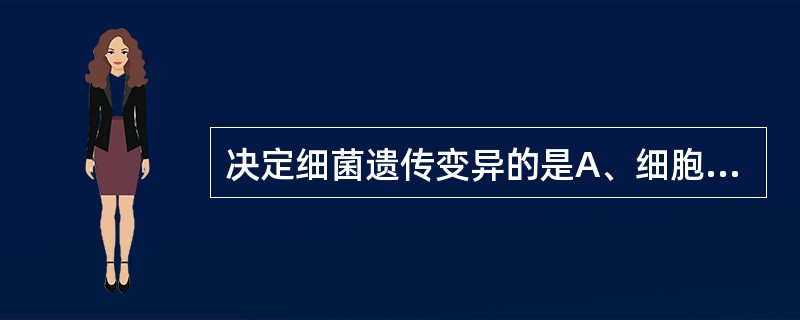 决定细菌遗传变异的是A、细胞膜B、核质C、核膜D、鞭毛E、细胞壁