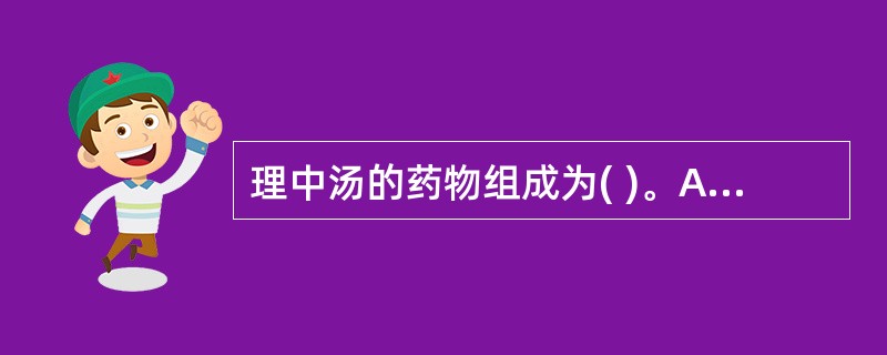 理中汤的药物组成为( )。A、党参、黄芪、白术、白芍B、党参、干姜、白术、炙甘草