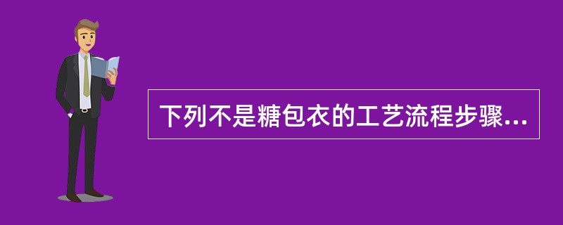 下列不是糖包衣的工艺流程步骤的是A、隔离层B、粉衣层C、整粒D、打光E、有色糖衣