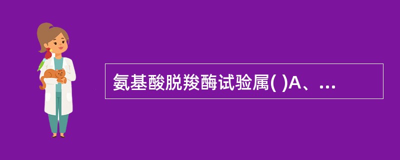 氨基酸脱羧酶试验属( )A、糖代谢试验B、蛋白质和氨基酸的代谢试验C、碳源利用试