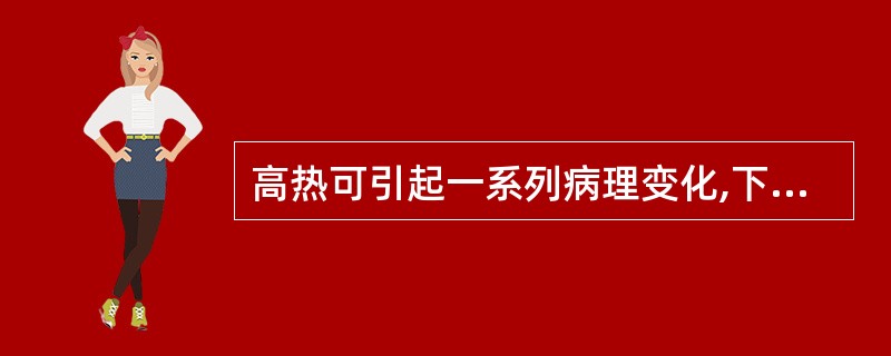 高热可引起一系列病理变化,下列不对的是 ( )A、基础代谢增高B、心率加快,心血