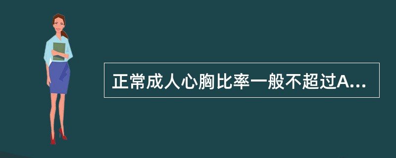 正常成人心胸比率一般不超过A、0.4B、0.5C、0.6D、0.7E、0.8 -