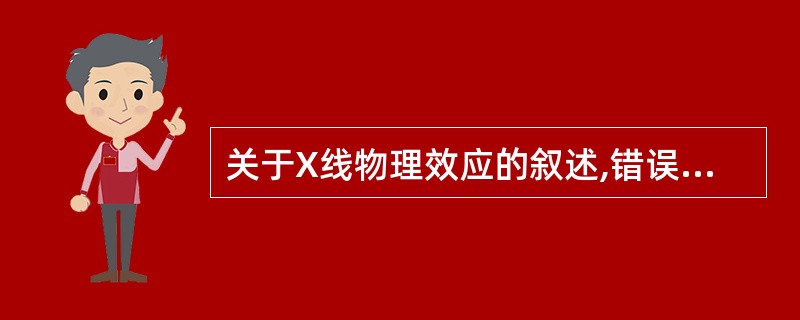 关于X线物理效应的叙述,错误的是A、穿透作用B、电离作用C、着色作用D、荧光作用